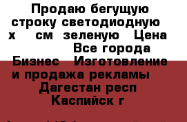 Продаю бегущую строку светодиодную 21х197 см, зеленую › Цена ­ 8 170 - Все города Бизнес » Изготовление и продажа рекламы   . Дагестан респ.,Каспийск г.